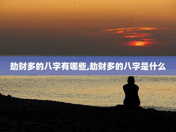 劫财多的八字有哪些,劫财多的八字是什么