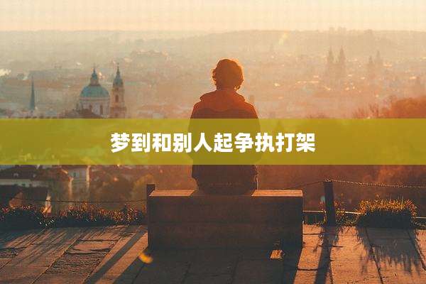 梦到和别人起争执打架