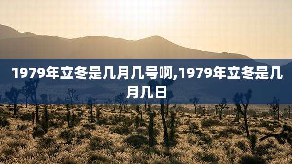1979年立冬是几月几号啊,1979年立冬是几月几日