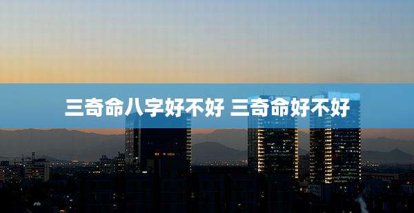 三奇命八字好不好 三奇命好不好