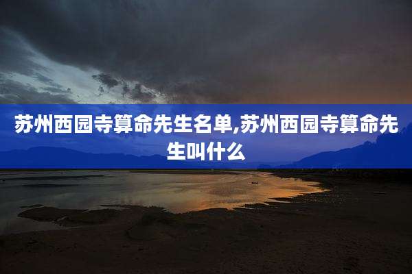 苏州西园寺算命先生名单,苏州西园寺算命先生叫什么