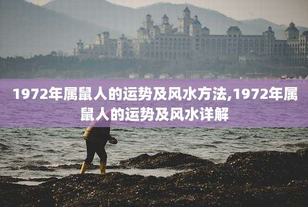 1972年属鼠人的运势及风水方法,1972年属鼠人的运势及风水详解