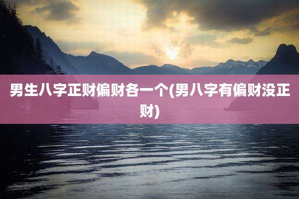 男生八字正财偏财各一个(男八字有偏财没正财)