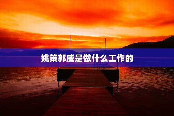 姚策郭威是做什么工作的