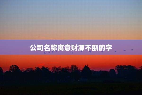 公司名称寓意财源不断的字