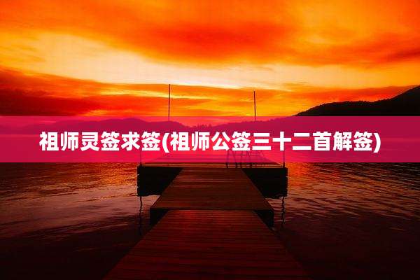 祖师灵签求签(祖师公签三十二首解签)