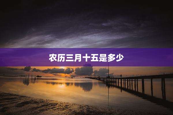 农历三月十五是多少