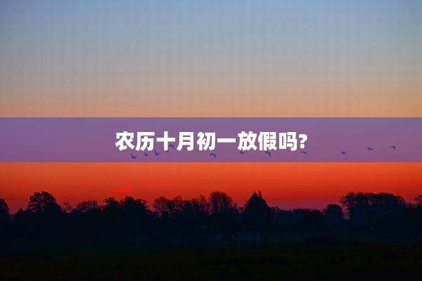 农历十月初一放假吗?
