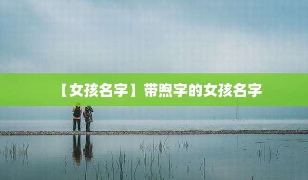 【女孩名字】带煦字的女孩名字