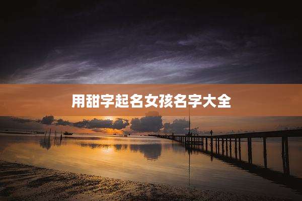 用甜字起名女孩名字大全