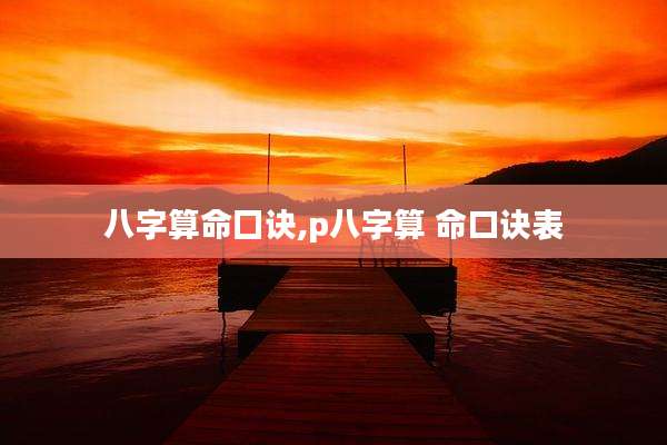 八字算命囗诀,p八字算 命口诀表
