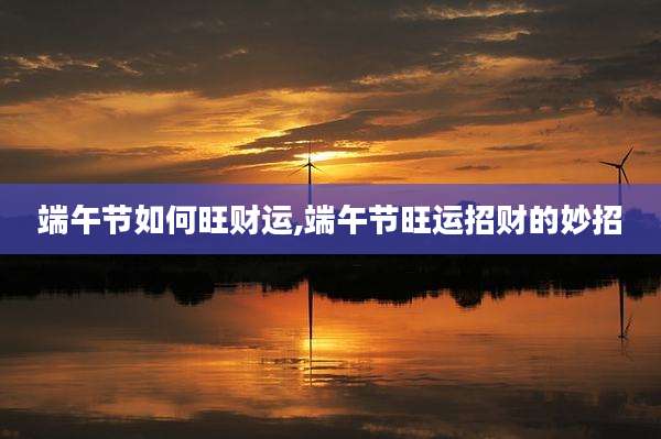 端午节如何旺财运,端午节旺运招财的妙招