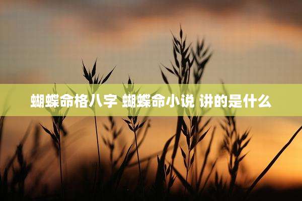 蝴蝶命格八字 蝴蝶命小说 讲的是什么
