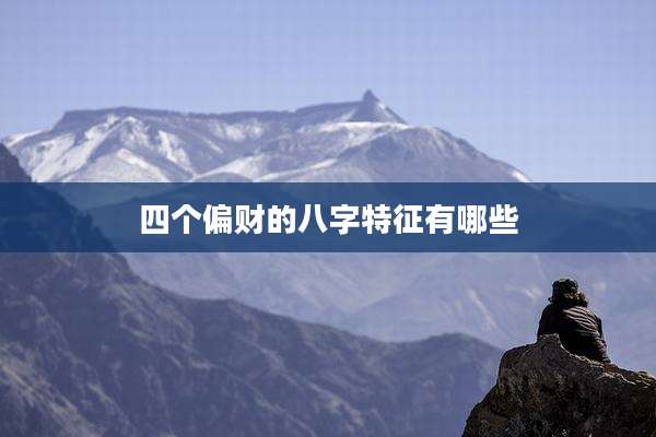 四个偏财的八字特征有哪些