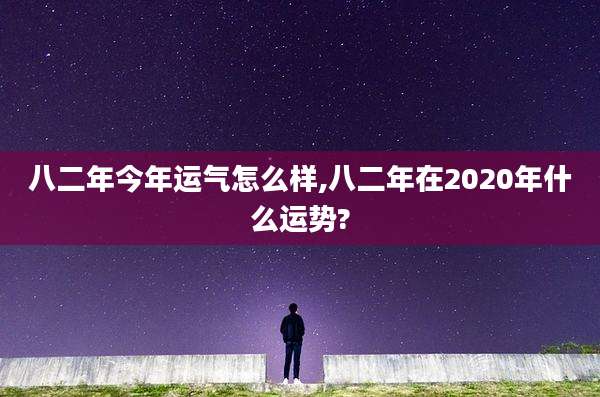 八二年今年运气怎么样,八二年在2020年什么运势?