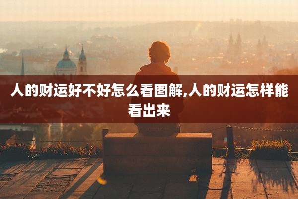 人的财运好不好怎么看图解,人的财运怎样能看出来