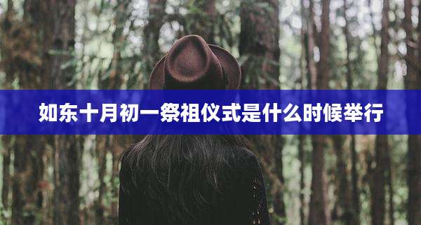 如东十月初一祭祖仪式是什么时候举行