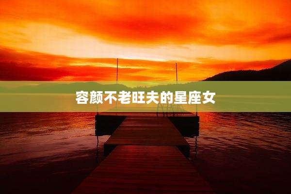 容颜不老旺夫的星座女