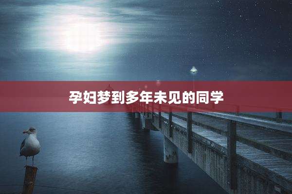 孕妇梦到多年未见的同学