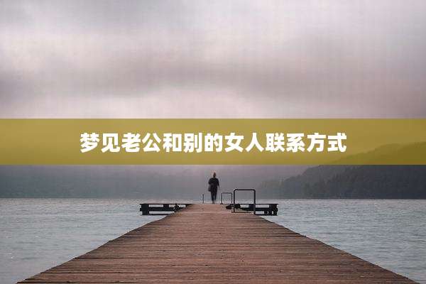 梦见老公和别的女人联系方式