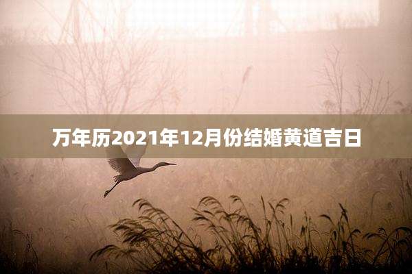 万年历2021年12月份结婚黄道吉日