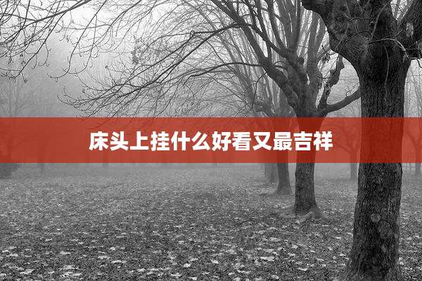 床头上挂什么好看又最吉祥