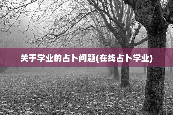关于学业的占卜问题(在线占卜学业)