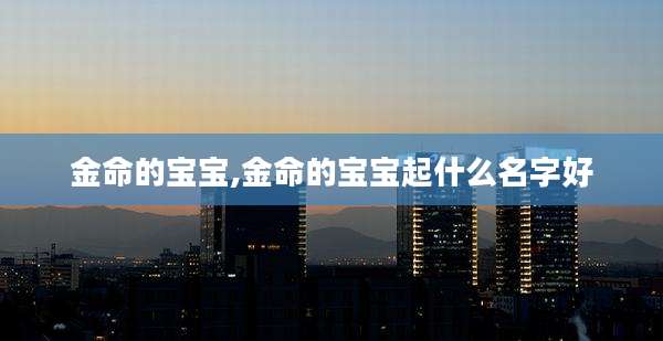 金命的宝宝,金命的宝宝起什么名字好