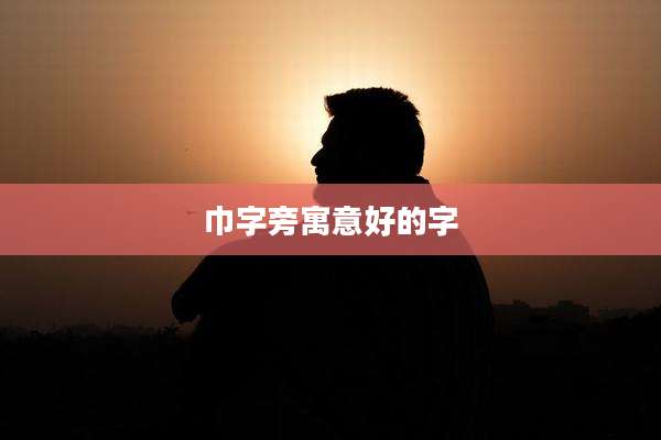 巾字旁寓意好的字
