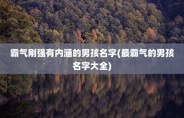 霸气刚强有内涵的男孩名字(最霸气的男孩名字大全)