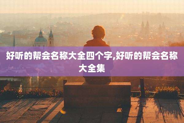 好听的帮会名称大全四个字,好听的帮会名称大全集