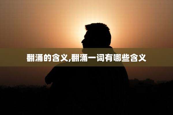 翻涌的含义,翻涌一词有哪些含义
