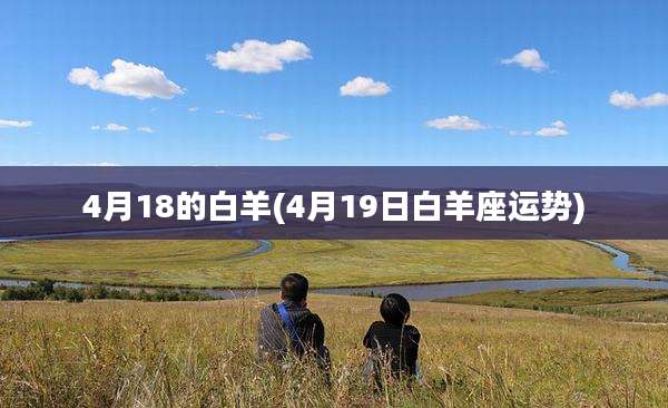 4月18的白羊(4月19日白羊座运势)