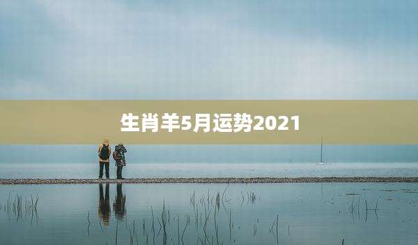 生肖羊5月运势2021