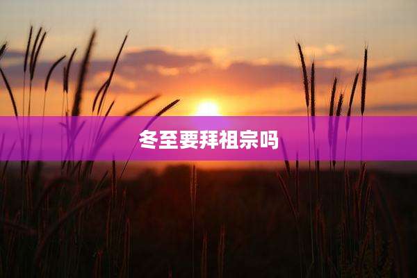 冬至要拜祖宗吗