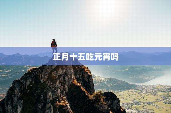 正月十五吃元宵吗