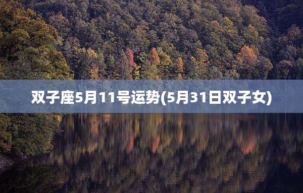 双子座5月11号运势(5月31日双子女)