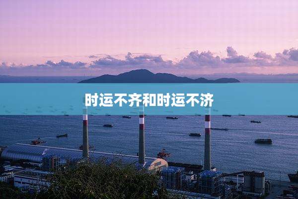 时运不齐和时运不济