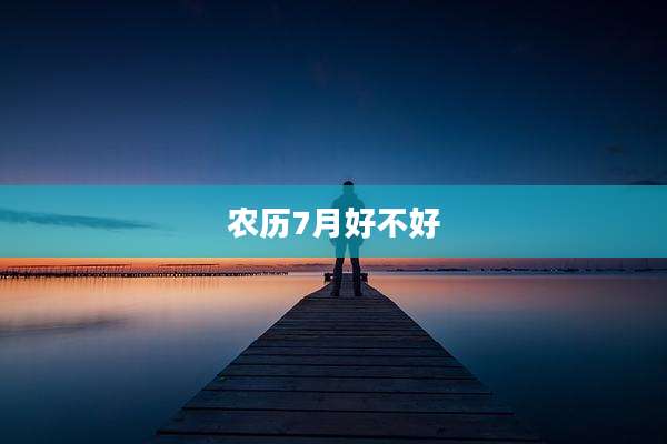 农历7月好不好