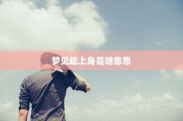 梦见蛇上身是啥意思