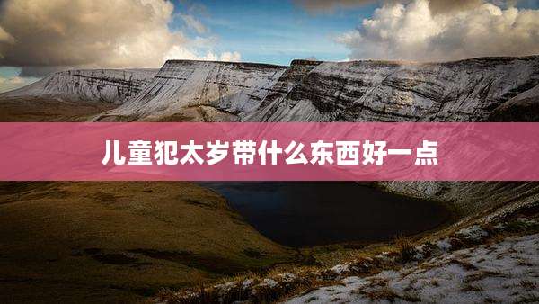 儿童犯太岁带什么东西好一点