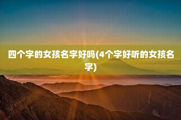 四个字的女孩名字好吗(4个字好听的女孩名字)