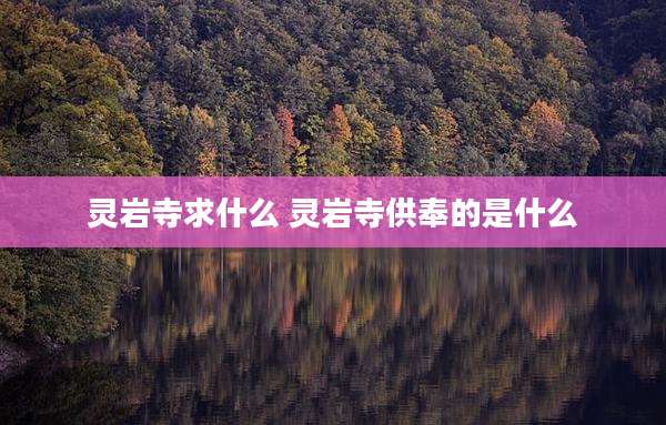 灵岩寺求什么 灵岩寺供奉的是什么