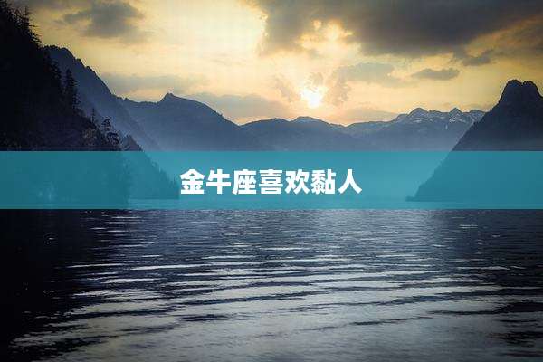 金牛座喜欢黏人