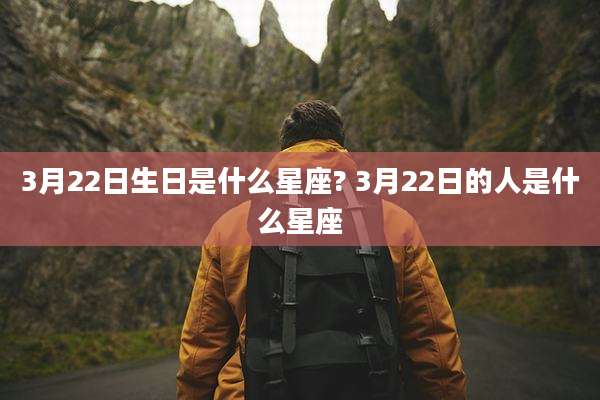 3月22日生日是什么星座? 3月22日的人是什么星座