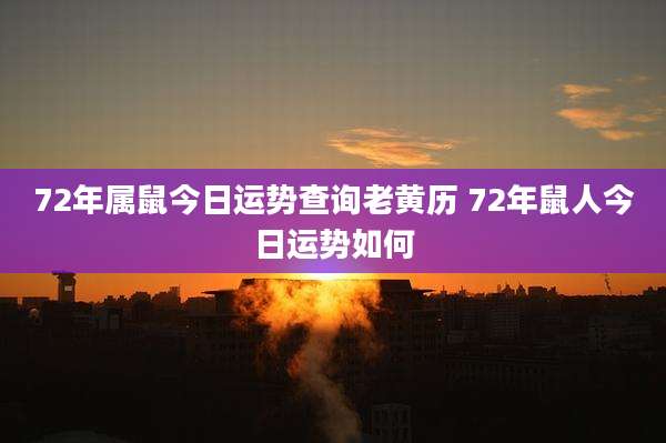 72年属鼠今日运势查询老黄历 72年鼠人今日运势如何