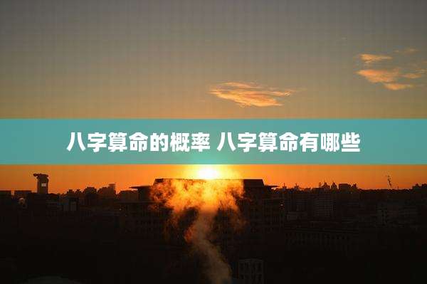八字算命的概率 八字算命有哪些