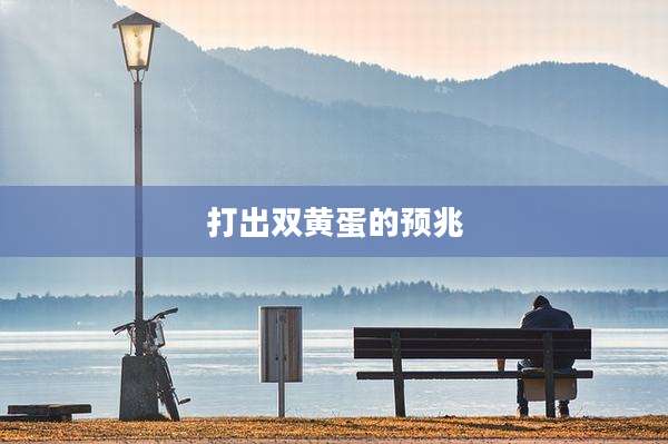 打出双黄蛋的预兆