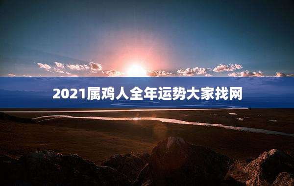 2021属鸡人全年运势大家找网