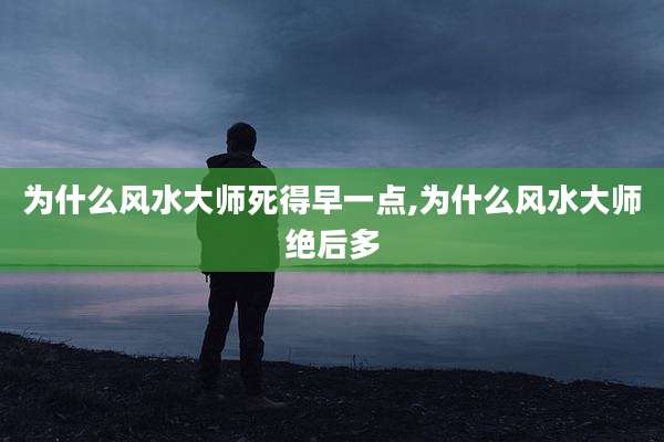 为什么风水大师死得早一点,为什么风水大师绝后多